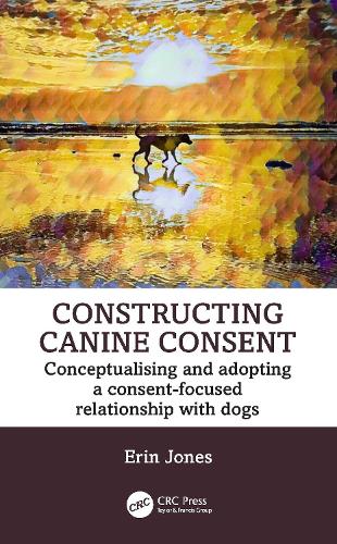 Бумажная книга «Constructing Canine Consent: Conceptualising and adopting a consent-focused relationship with dogs», автор Эрин Джонс - фото №1