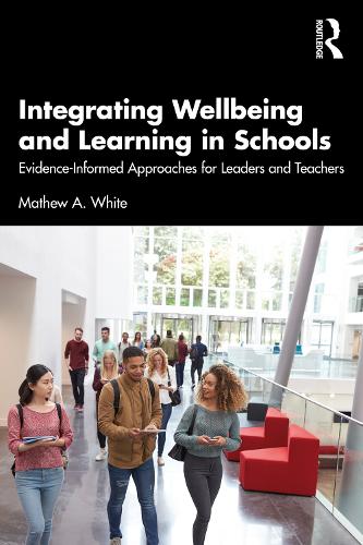 Бумажная книга «Integrating Wellbeing and Learning in Schools: Evidence-Informed Approaches for Leaders and Teachers», автор Мэтью А. Уайт - фото №1