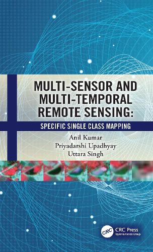 [object Object] «Multi-Sensor and Multi-Temporal Remote Sensing: Specific Single Class Mapping», авторов Анил Кумар, Приядарши Упадхьяй, Уттара Сингх - фото №1
