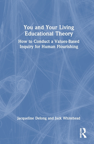 Бумажная книга «You and Your Living-Educational Theory: How to Conduct a Values-Based Inquiry for Human Flourishing», авторов Джек Уайтхед, Жаклин Делонг - фото №1