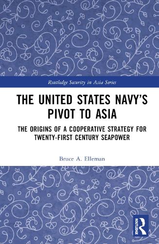 Бумажная книга «The United States Navy’s Pivot to Asia: The Origins of a Cooperative Strategy for Twenty-First Century Seapower», автор Брюс А. Эллеман - фото №1