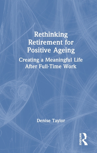 Паперова книга «Rethinking Retirement for Positive Ageing: Creating a Meaningful Life After Full-Time Work», автор Деніз Тейлор - фото №1