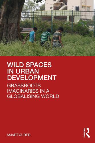 Бумажная книга «Wild Spaces in Urban Development: Grassroots Imaginaries in a Globalising World», автор Амартия Деб - фото №1