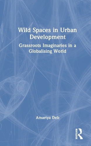 Бумажная книга «Wild Spaces in Urban Development: Grassroots Imaginaries in a Globalising World», автор Амартия Деб - фото №1