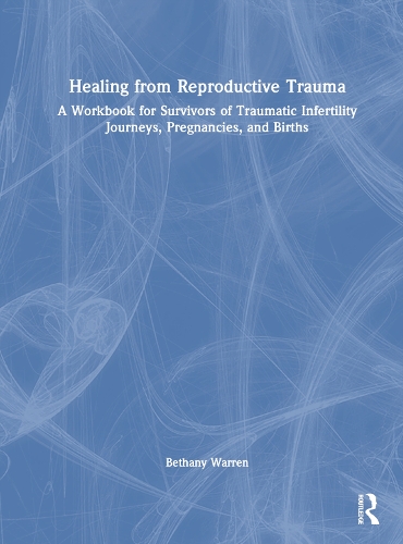 Бумажная книга «Healing from Reproductive Trauma: A Workbook for Survivors of Traumatic Infertility Journeys, Pregnancies, and Births», автор Бетани Уоррен - фото №1