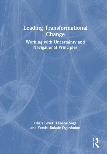 Бумажная книга «Leading Transformational Change: Working with Uncertainty and Navigational Principles», авторов Крис Левер, Лебене Ричмонд Сога, Йемиси Боладе-Огунфодун - фото №1