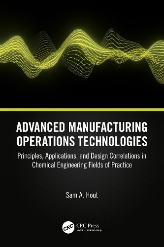 Бумажная книга «Advanced Manufacturing Operations Technologies: Principles, Applications, and Design Correlations in Chemical Engineering Fields of Practice», автор Сэм А. Хаут - фото №1