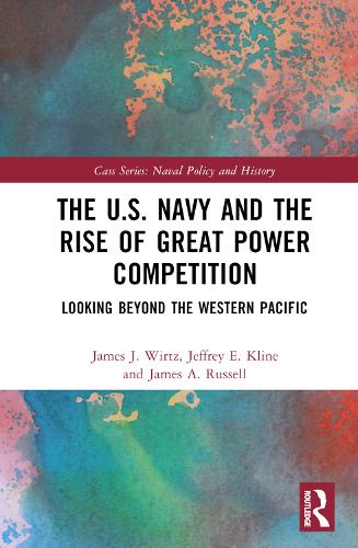 Бумажная книга «The U.S. Navy and the Rise of Great Power Competition: Looking Beyond the Western Pacific», авторов Джеймс А. Рассел, Джеймс Дж. Виртц, Джеффри Э. Клайн - фото №1