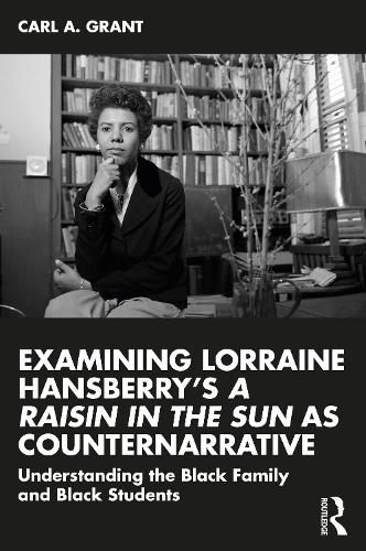 Бумажная книга «Examining Lorraine Hansberry’s A Raisin in the Sun as Counternarrative: Understanding the Black Family and Black Students», автор Карл А. Грант - фото №1