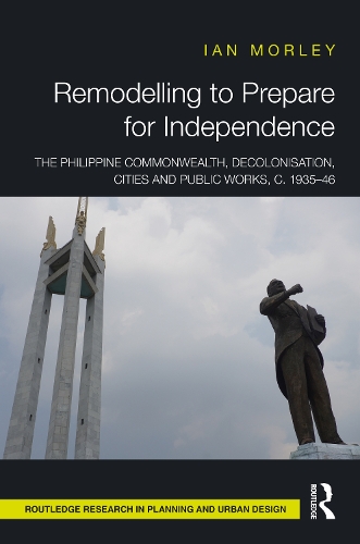 Паперова книга «Remodelling to Prepare for Independence: The Philippine Commonwealth, Decolonisation, Cities and Public Works, c. 1935–46», автор Ієн Морлі - фото №1
