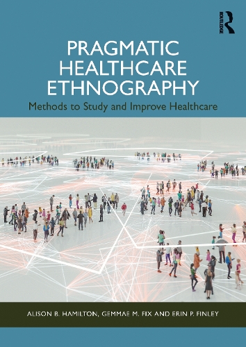 Паперова книга «Pragmatic Healthcare Ethnography: Methods to Study and Improve Healthcare», авторів Елісон Б. Гамільтон, Ерін П. Фінлі, Джемма М. Фікс - фото №1