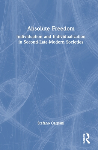 Паперова книга «Absolute Freedom: Individuation and Individualization in Second-Late-Modern Societies», автор Стефано Карпані - фото №1