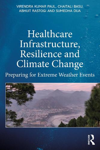 Бумажная книга «Healthcare Infrastructure, Resilience and Climate Change: Preparing for Extreme Weather Events», авторов Абхиджит Растоги, Чайтали Басу, Сумедха Дуа, Вирендра Кумар Пол - фото №1