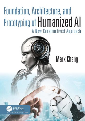 [object Object] «Foundation, Architecture, and Prototyping of Humanized AI: A New Constructivist Approach», автор Марк Чанг - фото №1