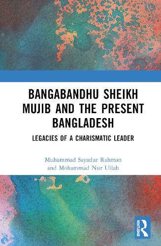 Бумажная книга «Bangabandhu Sheikh Mujib and the Present Bangladesh: Legacies of a Charismatic Leader», авторов Мохаммад Нур Уллах, Мухаммад Саядур Рахман - фото №1