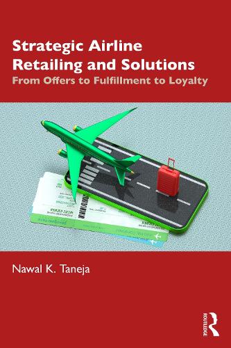 Бумажная книга «Strategic Airline Retailing and Solutions: From Offers to Fulfillment to Loyalty», автор Наваль К. Танеджа - фото №1