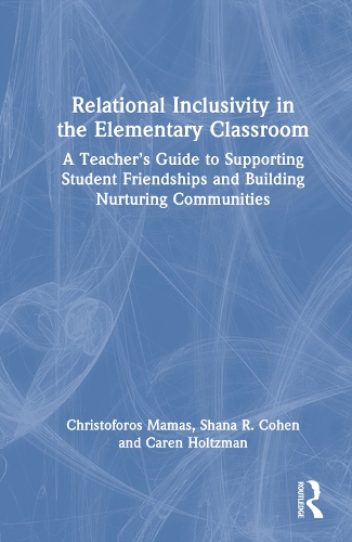 Бумажная книга «Relational Inclusivity in the Elementary Classroom: A Teacher’s Guide to Supporting Student Friendships and Building Nurturing Communities», авторов Кэрн Хольцман, Христофорос Мамас, Шана Р. Коэн - фото №1