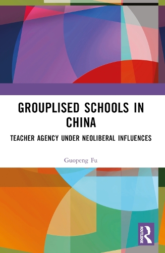[object Object] «Grouplised Schools in China: Teacher Agency under Neoliberal Influences», автор Гуопенг Фу - фото №1