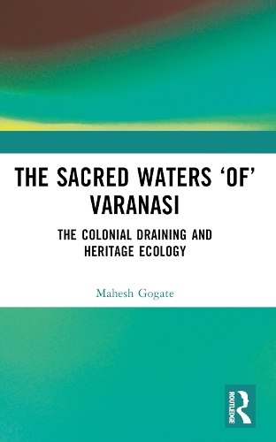Бумажная книга «The Sacred Waters ‘of’ Varanasi: The Colonial Draining and Heritage Ecology», автор Махеш Гогейт - фото №1