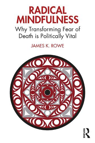 Бумажная книга «Radical Mindfulness: Why Transforming Fear of Death is Politically Vital», автор Джеймс К. Роу - фото №1
