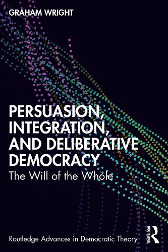 Бумажная книга «Persuasion, Integration, and Deliberative Democracy: The Will of the Whole», автор Грэм Райт - фото №1