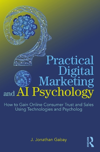 Паперова книга «Practical Digital Marketing and AI Psychology: How to Gain Online Consumer Trust and Sales Using Technologies and Psychology», автор Дж. Джонатан Габай - фото №1