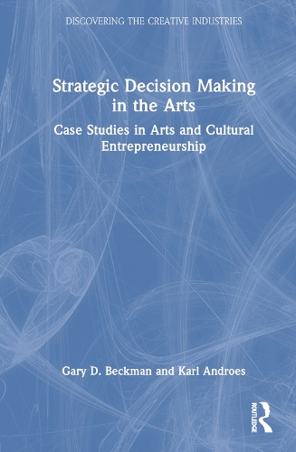 Бумажная книга «Strategic Decision Making in the Arts: Case Studies in Arts and Cultural Entrepreneurship», авторов Гэри Д. Бекман, Карл Андроес - фото №1