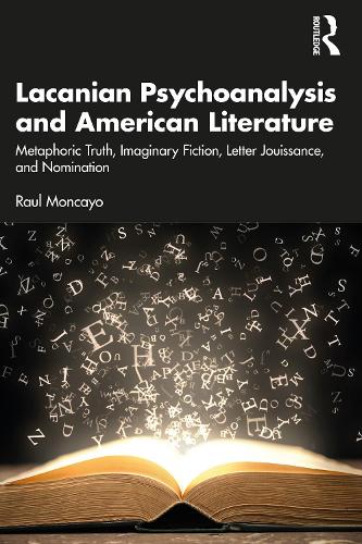 Паперова книга «Lacanian Psychoanalysis and American Literature: Metaphoric Truth, Imaginary Fiction, Letter Jouissance, and Nomination», автор Рауль Монкайо - фото №1