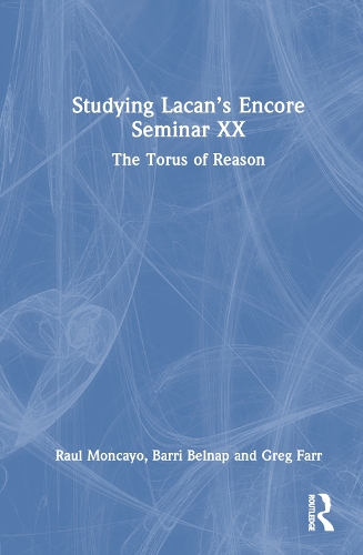 Бумажная книга «Exploring Lacan’s Encore Seminar XX: The Torus of Reason», авторов Барри Белнап, Грег Фарр, Рауль Монкайо - фото №1