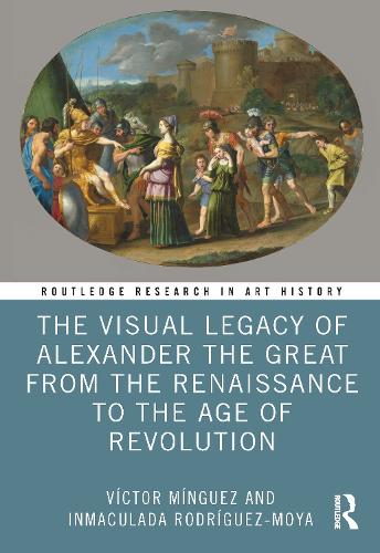 [object Object] «The Visual Legacy of Alexander the Great from the Renaissance to the Age of Revolution», авторов Инмакулада Родригес-Мойя, Виктор Мингес - фото №1