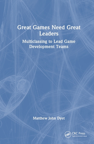 Бумажная книга «Great Games Need Great Leaders: Multiclassing to Lead Game Development Teams», автор Мэтью Джон Дайет - фото №1
