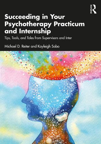 Бумажная книга «Succeeding in Your Psychotherapy Practicum and Internship: Tips, Tools, and Tales From Supervisors and Interns», авторов Кейли Сабо, Майкл Д. Райтер - фото №1