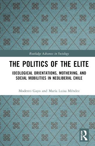 Бумажная книга «The Politics of the Elite: Ideological Orientations, Mothering, and Social Mobilities in Neoliberal Chile», авторов Мария Луиза Мендес, Модесто Гайо - фото №1