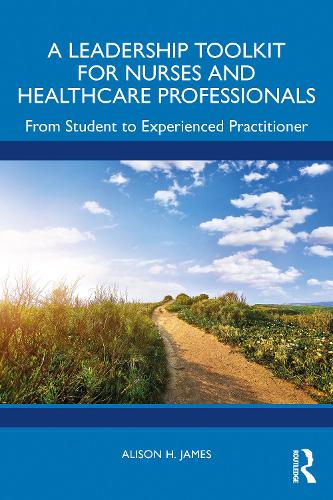 Паперова книга «A Leadership Toolkit for Nurses and Healthcare Professionals: From Student to Experienced Practitioner», автор Елісон Х. Джеймс - фото №1