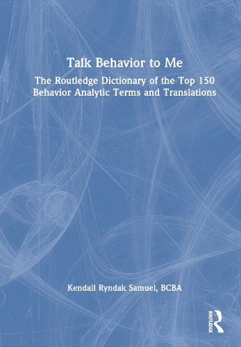 Бумажная книга «Talk Behavior to Me: The Routledge Dictionary of the Top 150 Behavior Analytic Terms and Translations», автор Кендалл Рындак Самуэль - фото №1