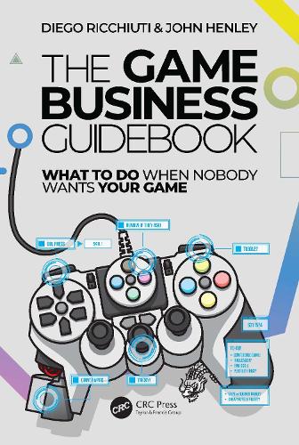 [object Object] «The Game Business Guidebook: What To Do When Nobody Wants Your Game», автор Дієго Річчіуті - фото №1