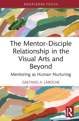 Паперова книга «The Mentor-Disciple Relationship in the Visual Arts and Beyond: Mentoring as Human Nurturing», автор Ґаетано А. Ларош - фото №1