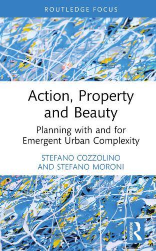 Паперова книга «Action, Property and Beauty: Planning with and for Emergent Urban Complexity», авторів Стефано Коццоліно, Стефано Мороні - фото №1