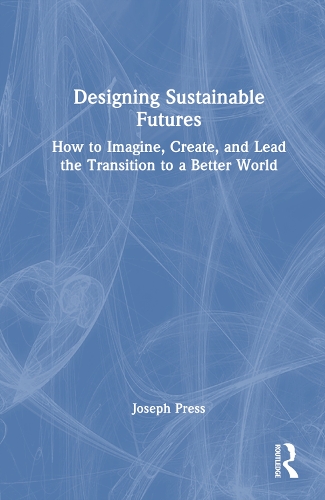 Бумажная книга «Designing Sustainable Futures: How to Imagine, Create, and Lead the Transition to a Better World», авторов Джозеф Пресс, Мануэла Чели - фото №1