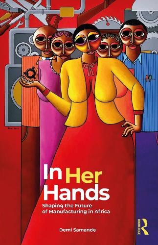Бумажная книга «In Her Hands: Shaping the Future of Manufacturing in Africa: A Woman’s Story», автор Деми Саманде - фото №1