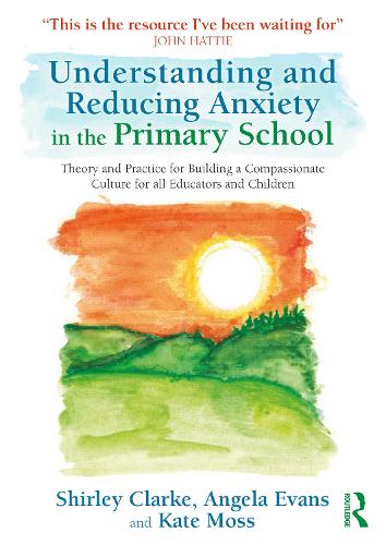 Бумажная книга «Understanding and Reducing Anxiety in the Primary School: Theory and Practice for Building a Compassionate Culture for All Educators and Children», авторов Анджела Эванс, Кейт Мосс, Ширли Кларк - фото №1