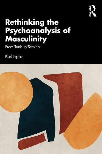 Бумажная книга «Rethinking the Psychoanalysis of Masculinity: From Toxic to Seminal», автор Карл Фиглио - фото №1