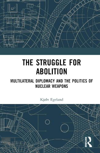 Бумажная книга «The Struggle for Abolition: Power and Legitimacy in Multilateral Nuclear Disarmament Diplomacy», автор Кьёльв Эгеланд - фото №1