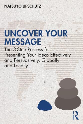 Паперова книга «Uncover Your Message: The 3-Step Process for Presenting Your Ideas Effectively and Persuasively, Globally and Locally», автор Нацуйо Н. Ліпшутц - фото №1