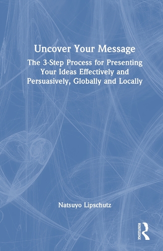 Паперова книга «Uncover Your Message: The 3-Step Process for Presenting Your Ideas Effectively and Persuasively, Globally and Locally», автор Нацуйо Н. Ліпшутц - фото №1