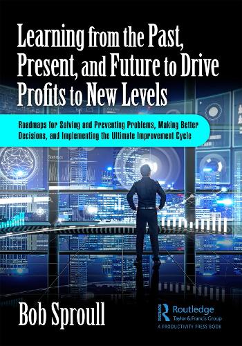 Бумажная книга «Learning from the Past, Present, and Future to Drive Profits to New Levels: Roadmaps for Solving and Preventing Problems, Making Better Decisions, and Implementing the Ultimate Improvement Cycle», автор Боб Спроул - фото №1