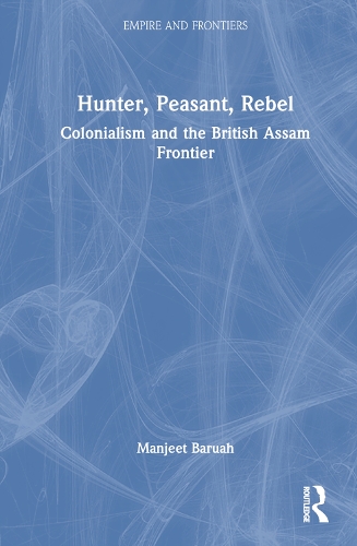 Паперова книга «Hunter, Peasant, Rebel: Colonialism and the British Assam Frontier», автор Манджит Баруа - фото №1