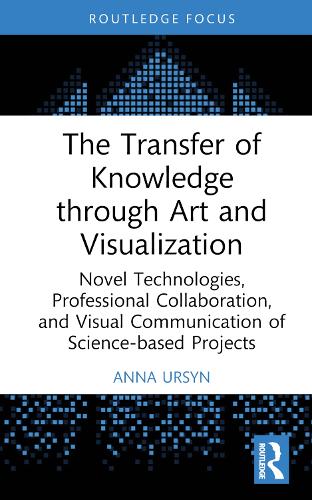 Паперова книга «The Transfer of Knowledge through Art and Visualization: Novel Technologies, Professional Collaboration, and Visual Communication of Science-based Projects», автор Анна Урсин - фото №1