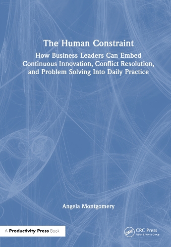 Паперова книга «The Human Constraint: How Business Leaders Can Embed Continuous Innovation, Conflict Resolution, and Problem Solving Into Daily Practice», автор Анжела Монтгомері - фото №1