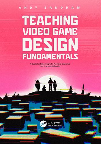 Бумажная книга «Teaching Video Game Design Fundamentals: A Guide for Educating with Practical Examples and Learning Materials», автор Энди Сэндхем - фото №1